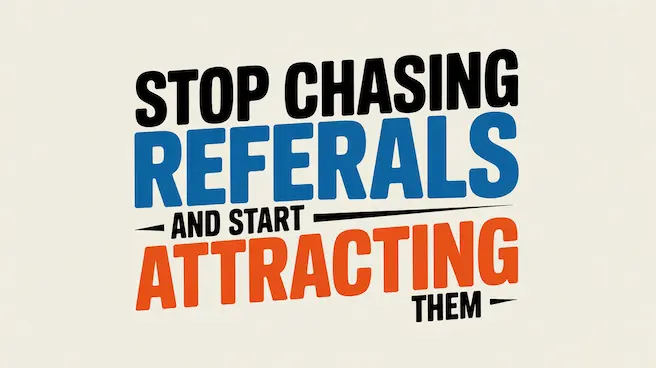 Stop Chasing Referrals and Start Attracting Them
