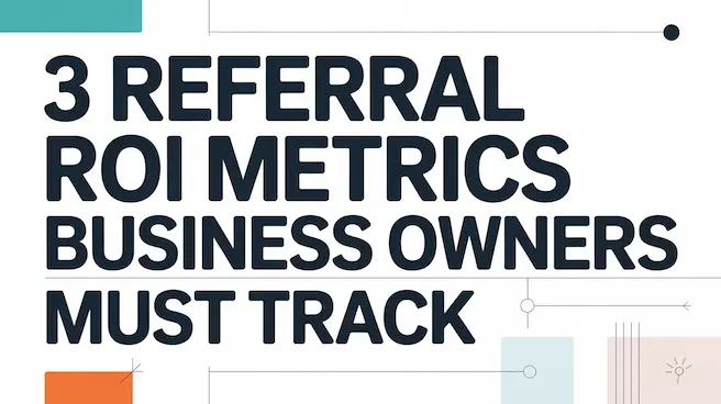 3 Referral ROI Metrics Business Owners Must Track